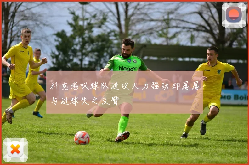 科克感叹球队进攻火力强劲却屡屡与进球失之交臂
